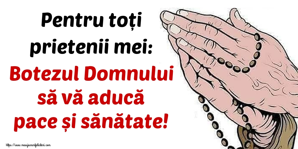 Pentru toți prietenii mei: Botezul Domnului să vă aducă pace și sănătate!