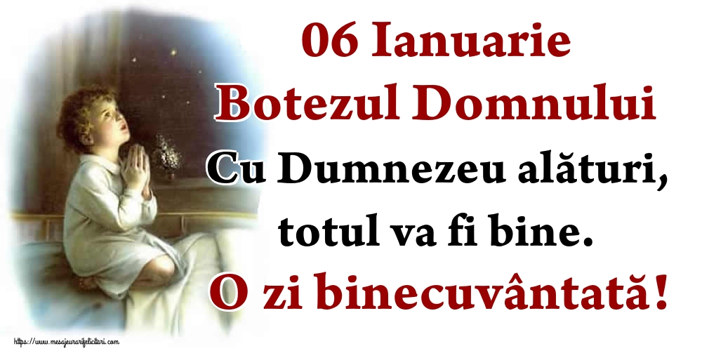 06 Ianuarie Botezul Domnului Cu Dumnezeu alături, totul va fi bine. O zi binecuvântată!