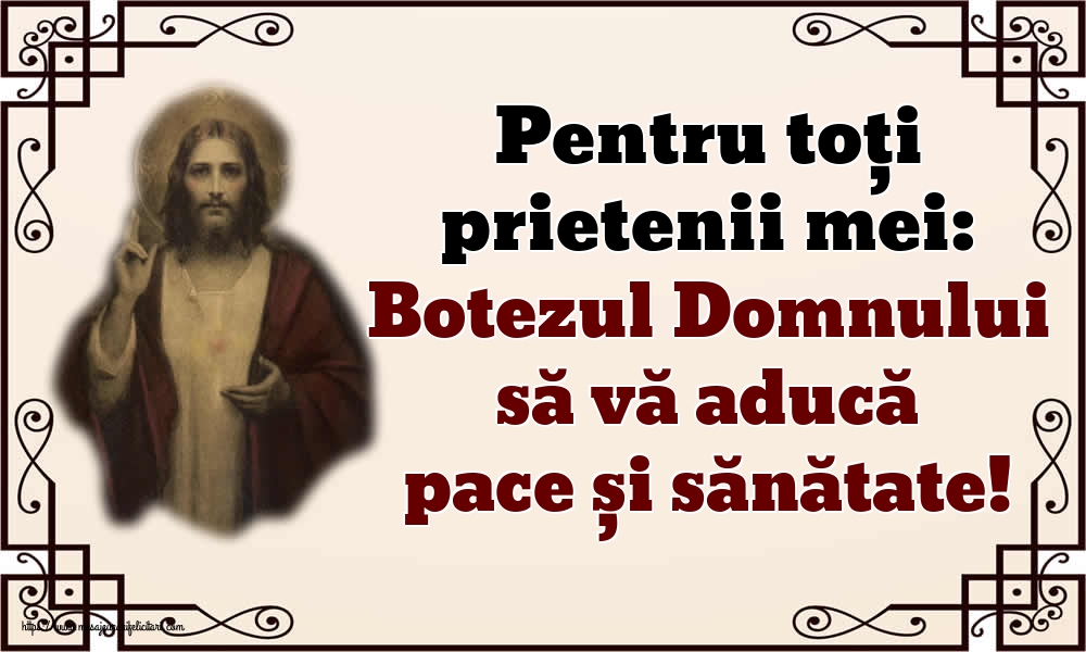 Felicitari de Boboteaza - Pentru toți prietenii mei: Botezul Domnului să vă aducă pace și sănătate! - mesajeurarifelicitari.com