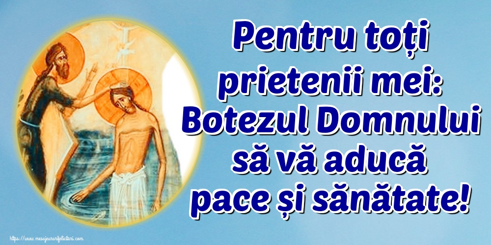 Felicitari de Boboteaza - Pentru toți prietenii mei: Botezul Domnului să vă aducă pace și sănătate! - mesajeurarifelicitari.com