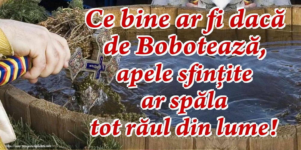Felicitari de Boboteaza - Ce bine ar fi dacă de Bobotează, apele sfințite ar spăla tot răul din lume! - mesajeurarifelicitari.com