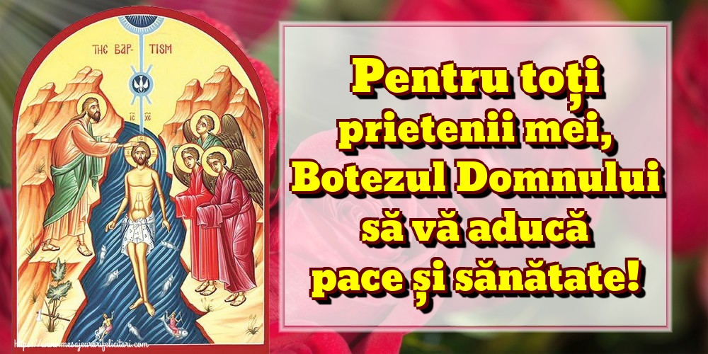 Felicitari de Boboteaza - Pentru toți prietenii mei, Botezul Domnului să vă aducă pace și sănătate! - mesajeurarifelicitari.com