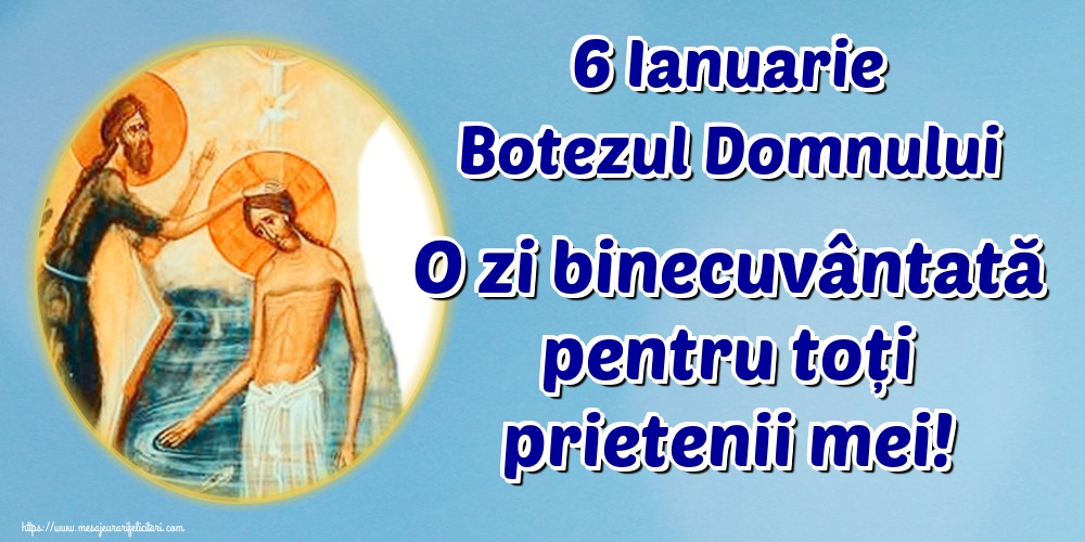 Felicitari de Boboteaza - 6 Ianuarie Botezul Domnului O zi binecuvântată pentru toți prietenii mei! - mesajeurarifelicitari.com