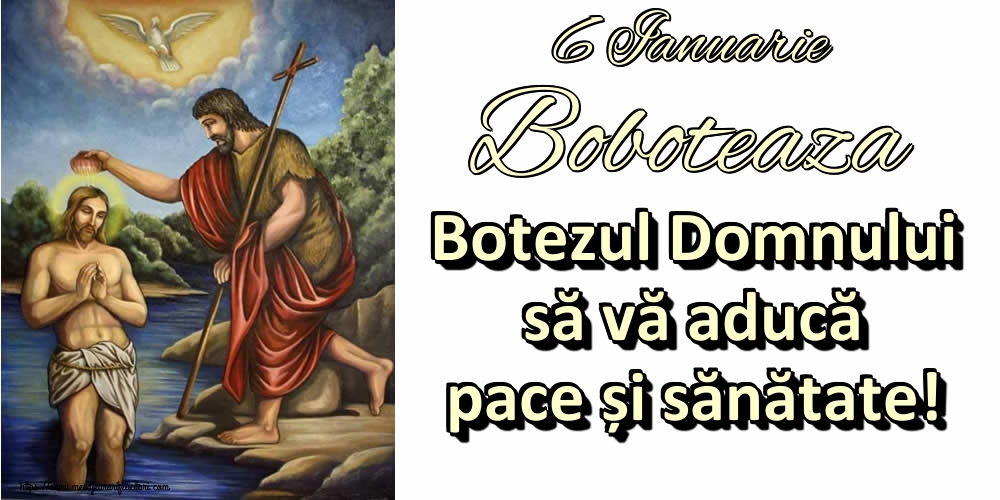 6 Ianuarie Boboteaza Botezul Domnului să vă aducă pace și sănătate!