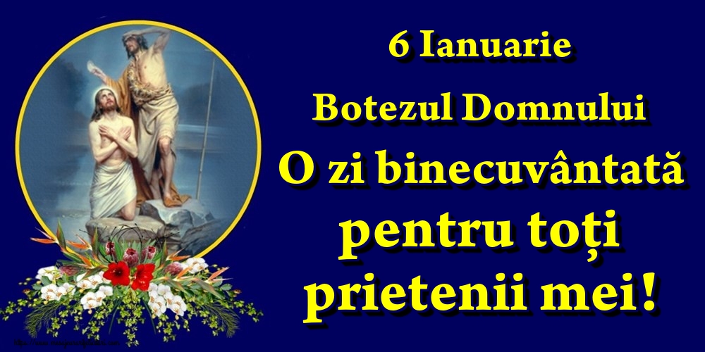 6 Ianuarie Botezul Domnului O zi binecuvântată pentru toți prietenii mei!
