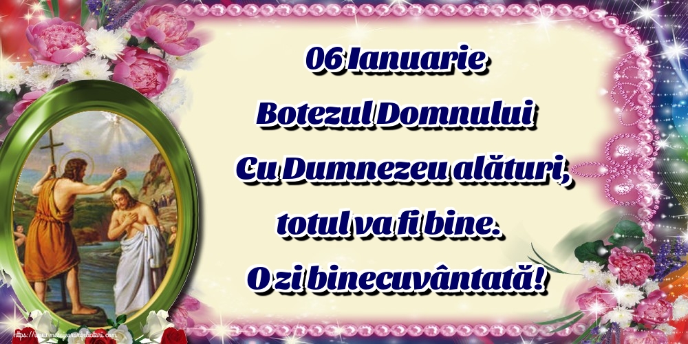 06 Ianuarie Botezul Domnului Cu Dumnezeu alături, totul va fi bine. O zi binecuvântată!