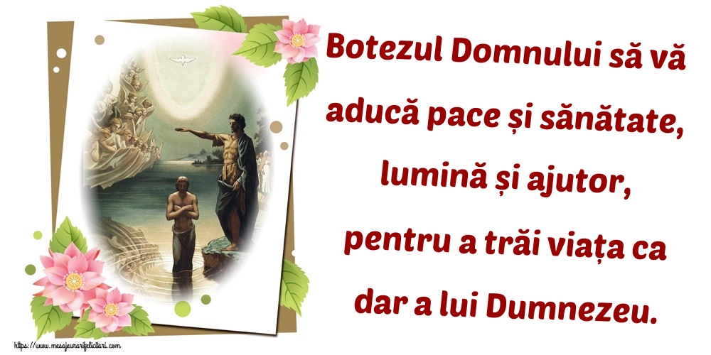 Felicitari de Boboteaza - Botezul Domnului să vă aducă pace și sănătate, lumină și ajutor, pentru a trăi viața ca dar a lui Dumnezeu. - mesajeurarifelicitari.com