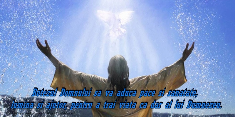 Botezul Domnului sa va aduca pace si sanatate, lumina si ajutor, pentru a trai viata ca dar al lui Dumnezeu