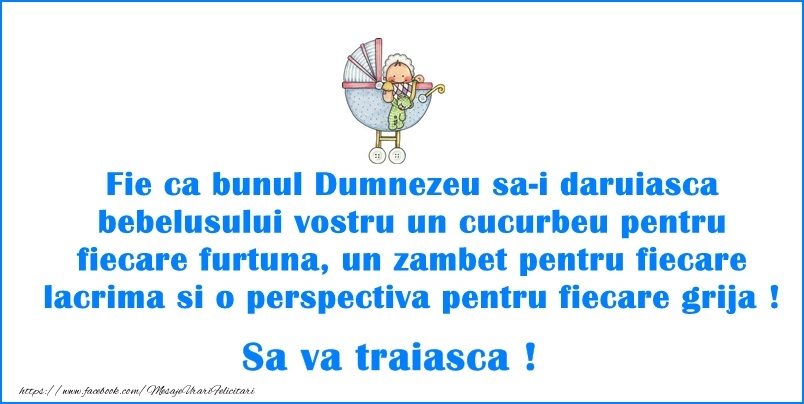 Fie ca bunul Dumnezeu sa-i  daruiasca bebelusului vostru