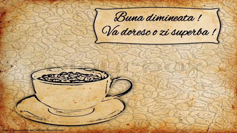 Buna dimineata! Va doresc o zi superba!