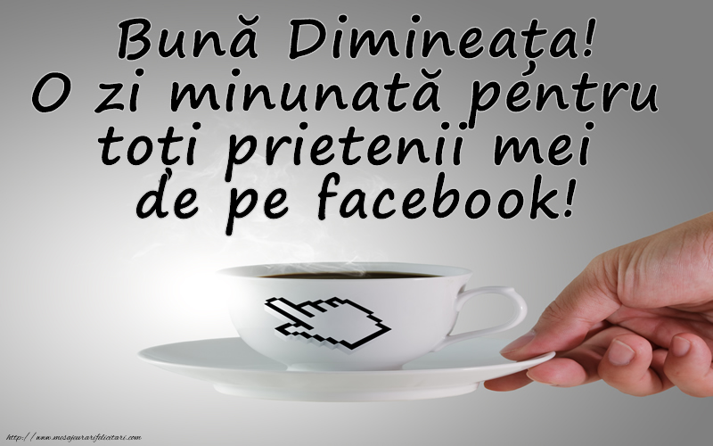 Bună Dimineața! O zi minunată pentru toți prietenii mei de pe facebook!