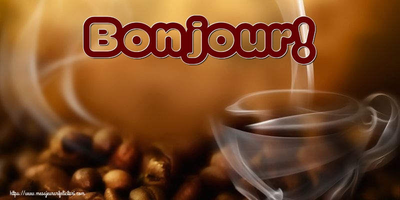 Felicitari de buna dimineata in Franceza - Bonjour!