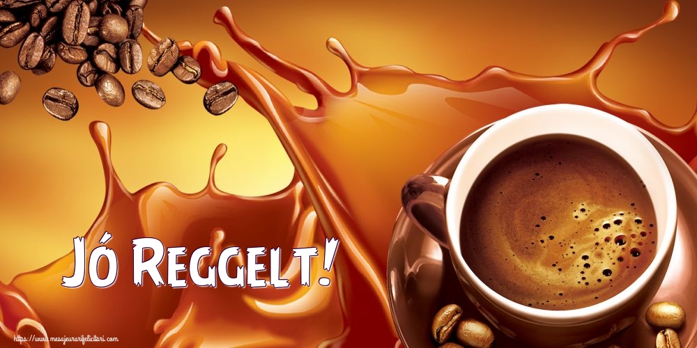 Felicitari de buna dimineata in Maghiara - Jó Reggelt! - mesajeurarifelicitari.com