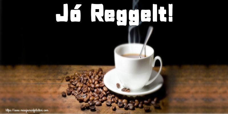 Felicitari de buna dimineata in Maghiara - Jó Reggelt!