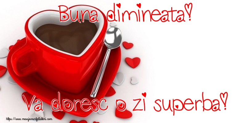 Buna dimineata! Va doresc o zi superba!