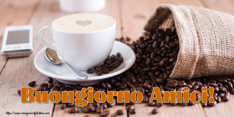Felicitari de buna dimineata - Buongiorno Amici! - mesajeurarifelicitari.com