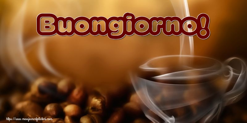 Felicitari de buna dimineata - Buongiorno! - mesajeurarifelicitari.com