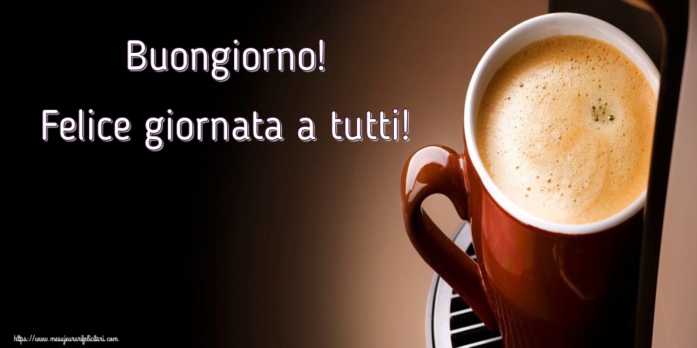Felicitari de buna dimineata in Italiana - Buongiorno! Felice giornata a tutti!