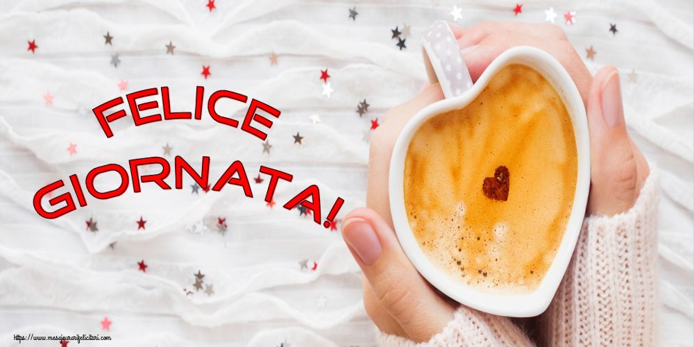 Felicitari de buna dimineata - Felice Giornata! - mesajeurarifelicitari.com