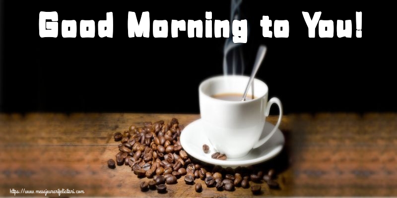 Felicitari de buna dimineata in Engleza - Good Morning to You!