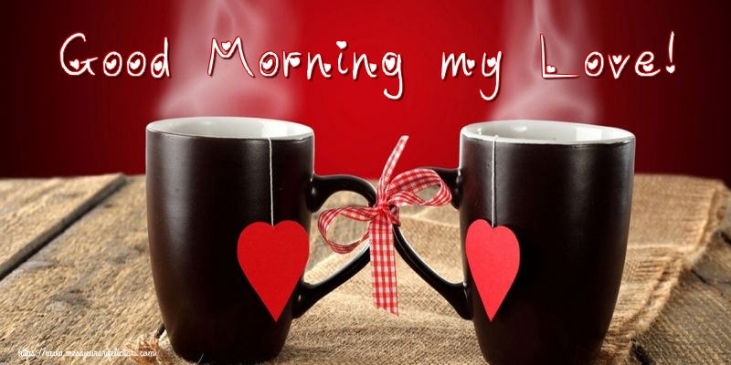 Felicitari de buna dimineata in Engleza - Good Morning my Love!