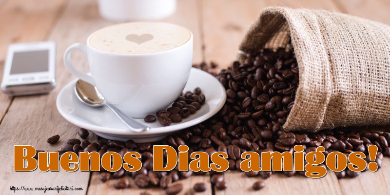 Felicitari de buna dimineata - Buenos Dias amigos! - mesajeurarifelicitari.com