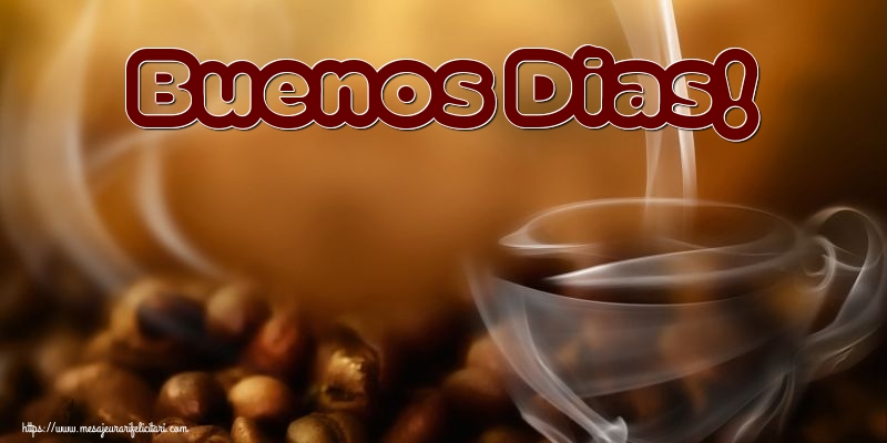 Felicitari de buna dimineata - Buenos Dias! - mesajeurarifelicitari.com