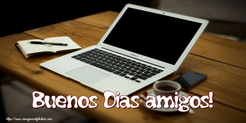 Felicitari de buna dimineata - Buenos Dias amigos! - mesajeurarifelicitari.com