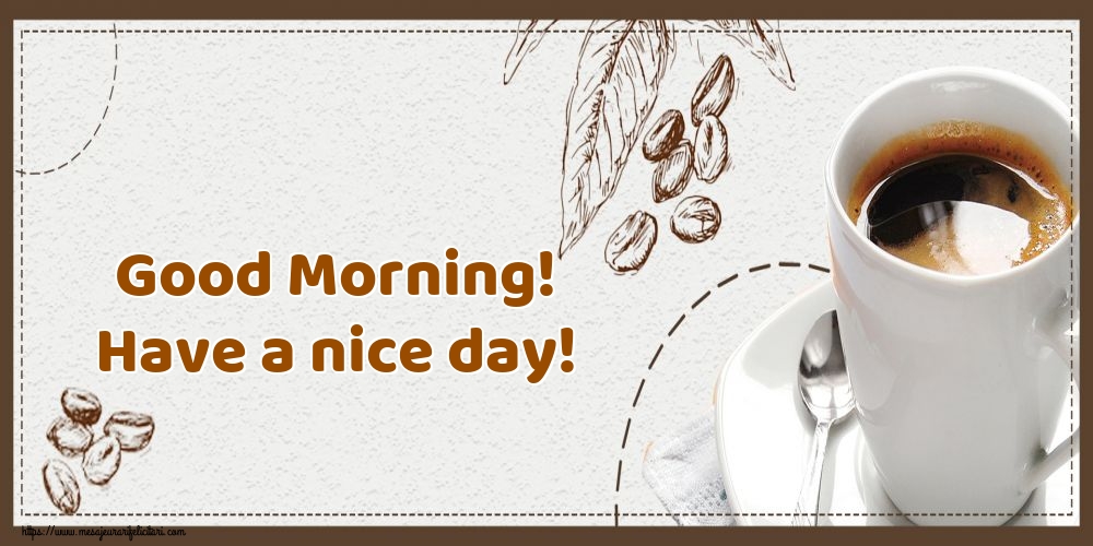 Felicitari de buna dimineata - Good Morning! Have a nice day! - mesajeurarifelicitari.com