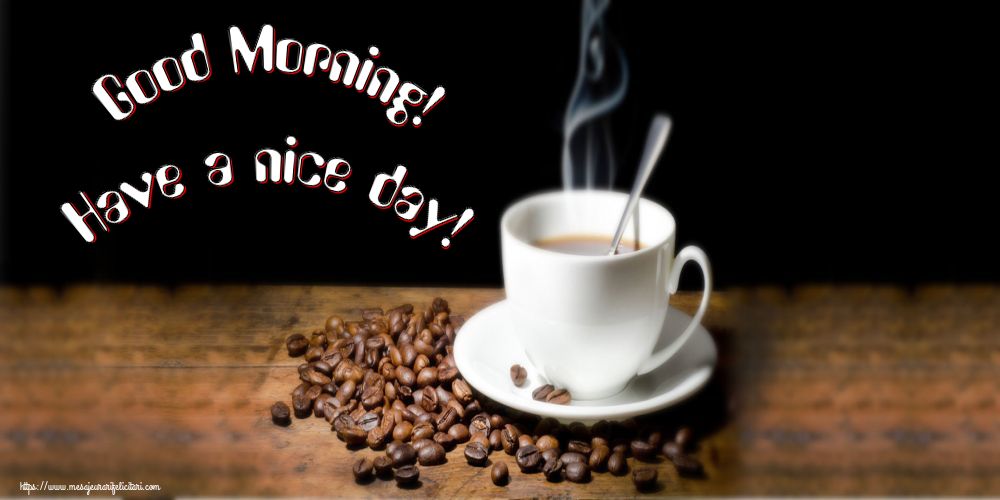 Felicitari de buna dimineata in Engleza - Good Morning! Have a nice day!