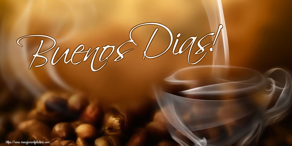 Felicitari de buna dimineata - Buenos Dias! - mesajeurarifelicitari.com