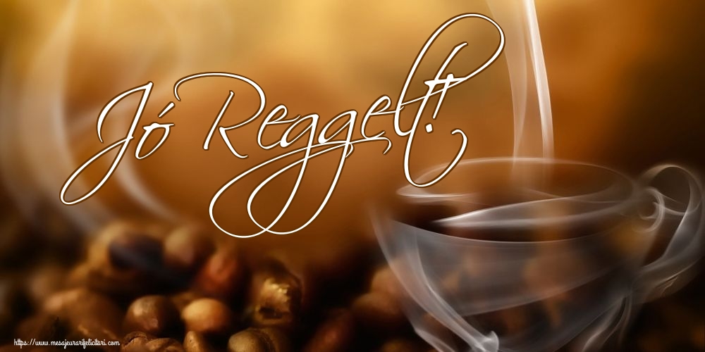 Felicitari de buna dimineata in Maghiara - Jó Reggelt! - mesajeurarifelicitari.com