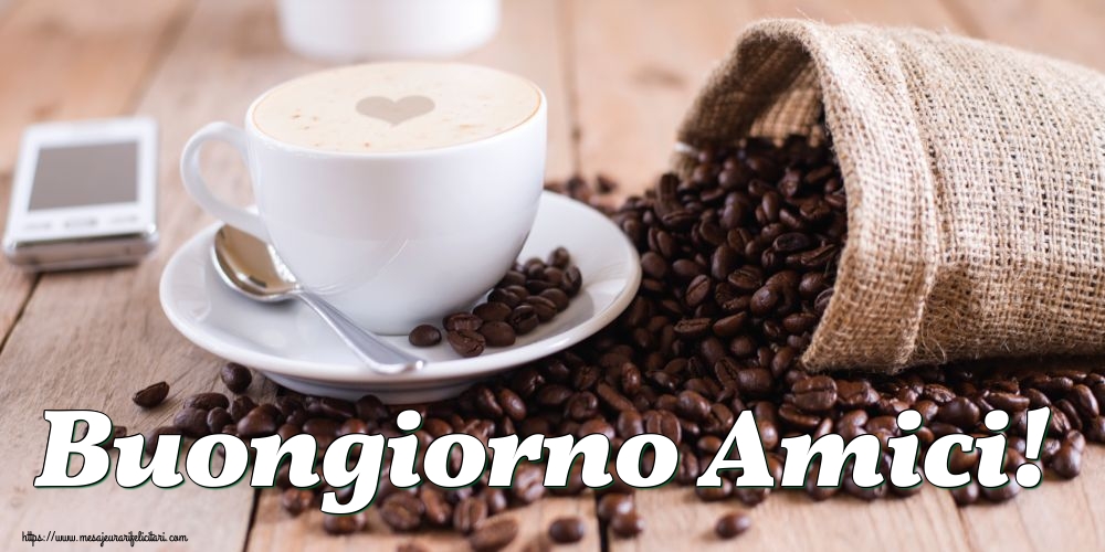 Felicitari de buna dimineata - Buongiorno Amici! - mesajeurarifelicitari.com