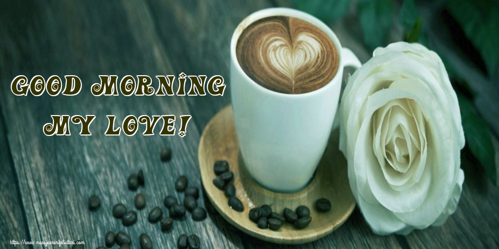 Felicitari de buna dimineata in Engleza - Good Morning my love!