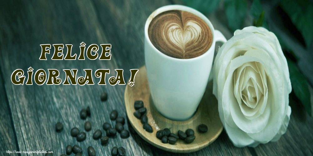 Felicitari de buna dimineata - Felice Giornata! - mesajeurarifelicitari.com