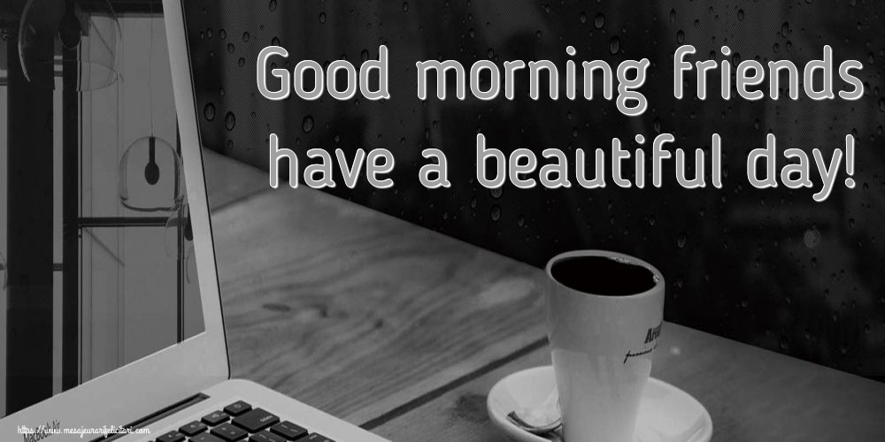 Felicitari de buna dimineata in Engleza - Good morning friends have a beautiful day!