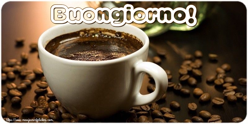 Felicitari de buna dimineata - Buongiorno! - mesajeurarifelicitari.com