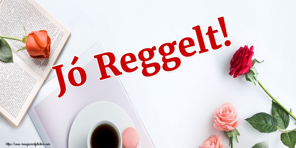 Felicitari de buna dimineata in Maghiara - Jó Reggelt!