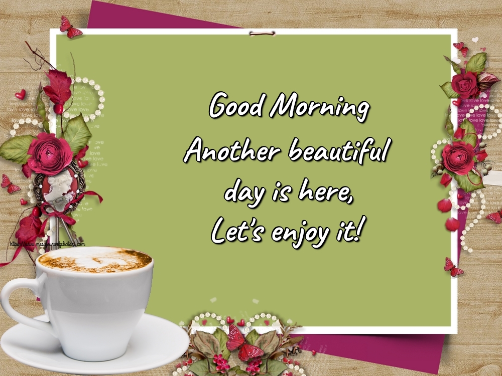 Felicitari de buna dimineata in Engleza - Good Morning Another beautiful day is here, Let's enjoy it!