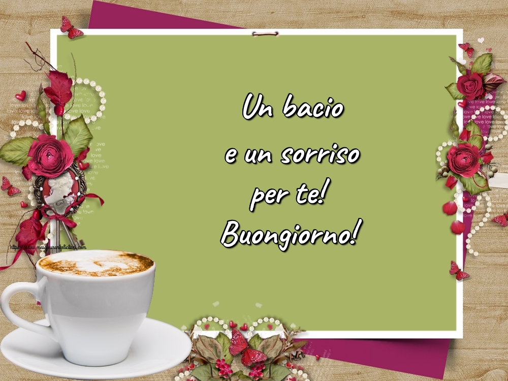 Felicitari de buna dimineata in Italiana - Un bacio e un sorriso per te! Buongiorno!