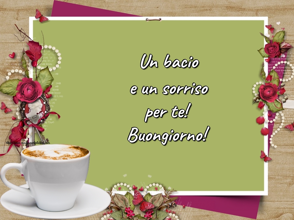 Felicitari de buna dimineata - Un bacio e un sorriso per te! Buongiorno! - mesajeurarifelicitari.com
