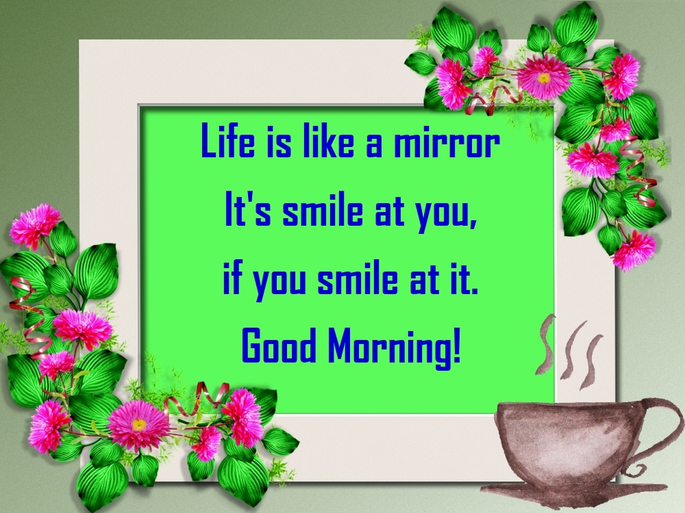 Felicitari de buna dimineata in Engleza - Life is like a mirror It's smile at you, if you smile at it. Good Morning!