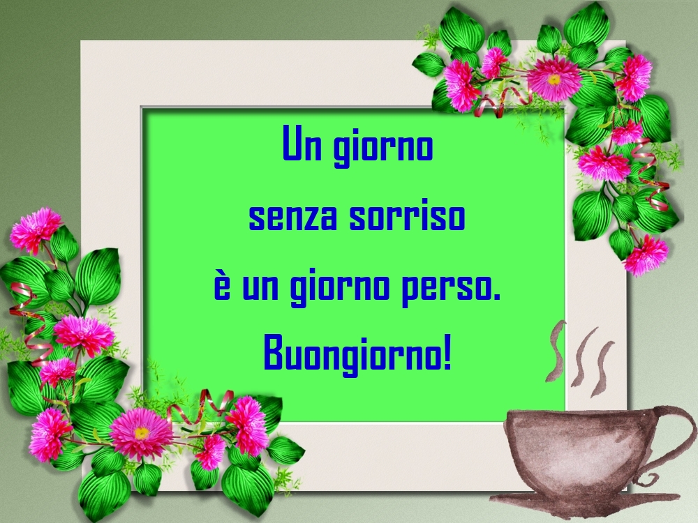 Felicitari de buna dimineata - Un giorno senza sorriso è un giorno perso. Buongiorno! - mesajeurarifelicitari.com