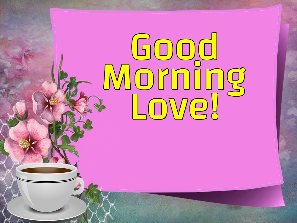 Felicitari de buna dimineata in Engleza - Good Morning Love!