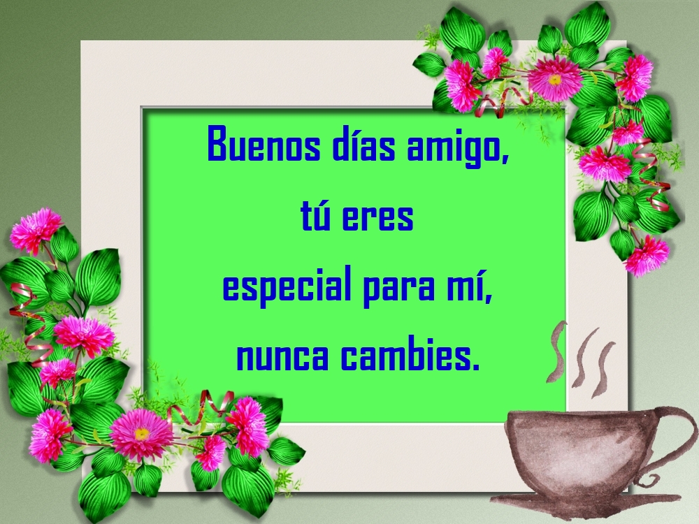 Felicitari de buna dimineata - Buenos días amigo, tú eres especial para mí, nunca cambies. - mesajeurarifelicitari.com