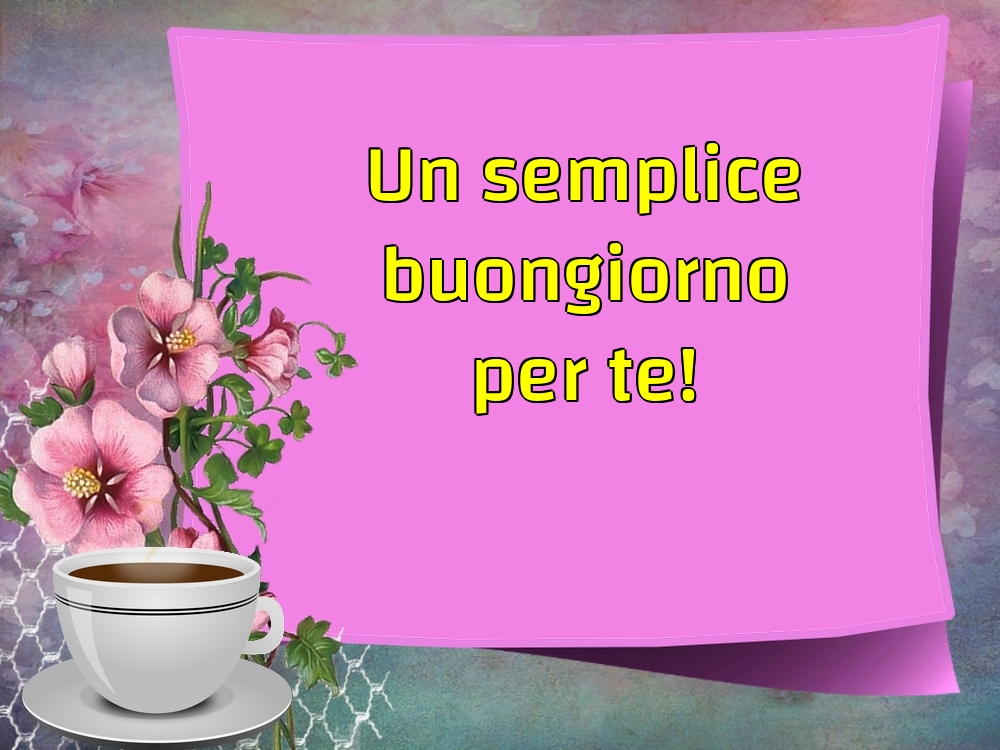 Felicitari de buna dimineata - Un semplice buongiorno per te! - mesajeurarifelicitari.com