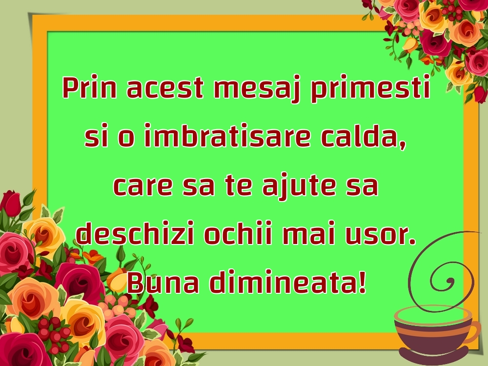 Prin acest mesaj primesti si o imbratisare calda, care sa te ajute sa deschizi ochii mai usor. Buna dimineata!
