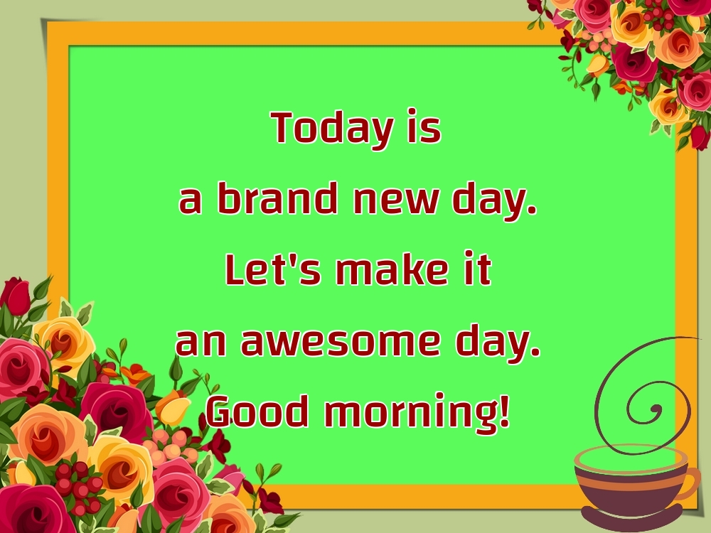 Felicitari de buna dimineata - Today is a brand new day. Let's make it an awesome day. Good morning! - mesajeurarifelicitari.com