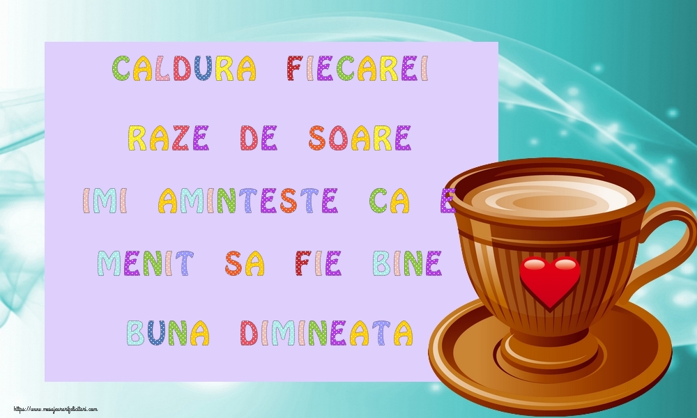 Felicitari de buna dimineata - Caldura fiecarei raze de soare imi aminteste ca e menit sa fie bine. Buna dimineata. - mesajeurarifelicitari.com