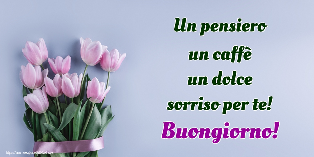 Felicitari de buna dimineata - Un pensiero un caffè un dolce sorriso per te! Buongiorno! - mesajeurarifelicitari.com